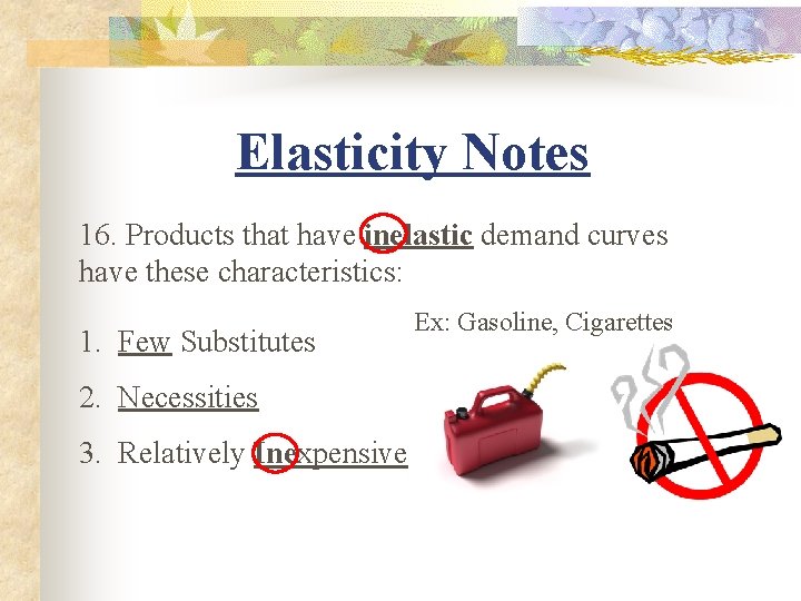 Elasticity Notes 16. Products that have inelastic demand curves have these characteristics: 1. Few