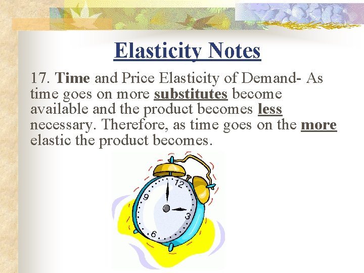 Elasticity Notes 17. Time and Price Elasticity of Demand- As time goes on more