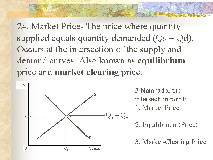 24. Market Price- The price where quantity supplied equals quantity demanded (Qs = Qd).