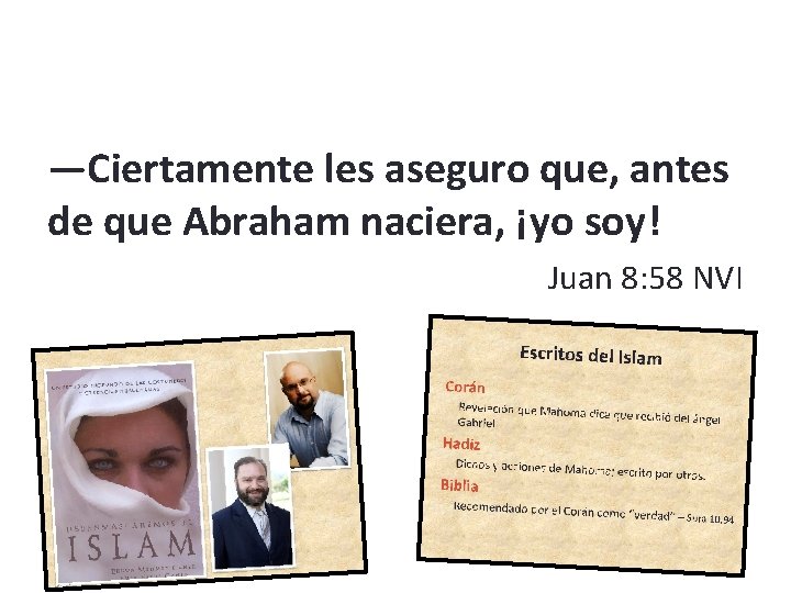 —Ciertamente les aseguro que, antes de que Abraham naciera, ¡yo soy! Juan 8: 58