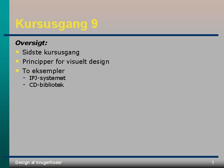 Kursusgang 9 Oversigt: • Sidste kursusgang • • Principper for visuelt design To eksempler