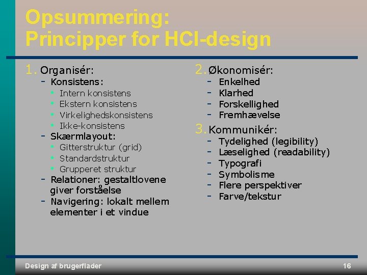 Opsummering: Principper for HCI-design 1. Organisér: Konsistens: • • Intern konsistens Ekstern konsistens Virkelighedskonsistens