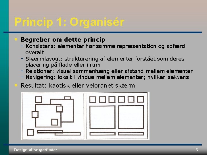 Princip 1: Organisér • Begreber om dette princip • Konsistens: elementer har samme repræsentation