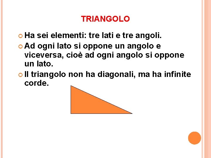 TRIANGOLO Ha sei elementi: tre lati e tre angoli. Ad ogni lato si oppone