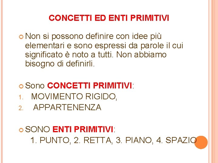 CONCETTI ED ENTI PRIMITIVI Non si possono definire con idee più elementari e sono