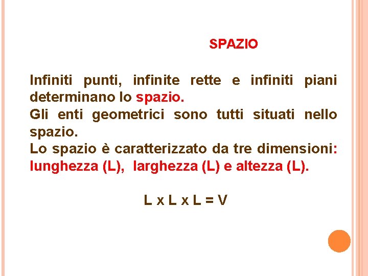  SPAZIO Infiniti punti, infinite rette e infiniti piani determinano lo spazio. Gli enti