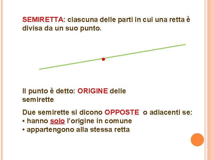 SEMIRETTA: ciascuna delle parti in cui una retta è divisa da un suo punto.