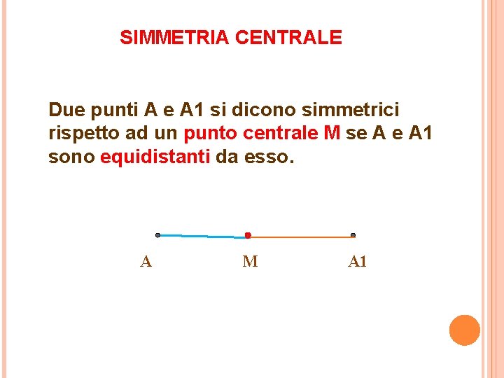 SIMMETRIA CENTRALE Due punti A e A 1 si dicono simmetrici rispetto ad un