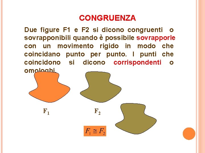 CONGRUENZA Due figure F 1 e F 2 si dicono congruenti o sovrapponibili quando