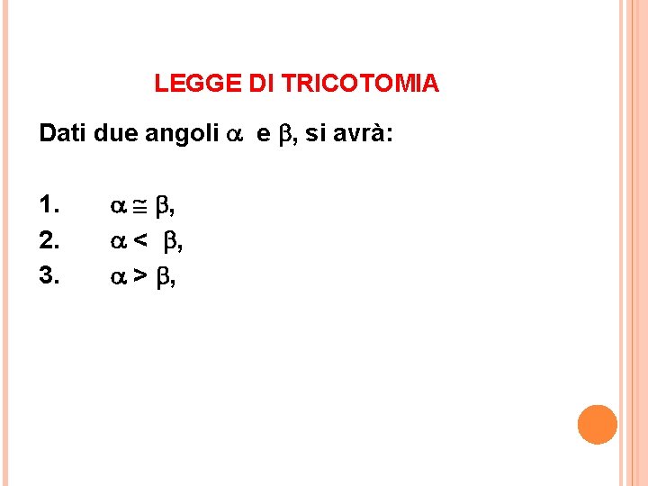 LEGGE DI TRICOTOMIA Dati due angoli e , si avrà: 1. 2. 3. ,