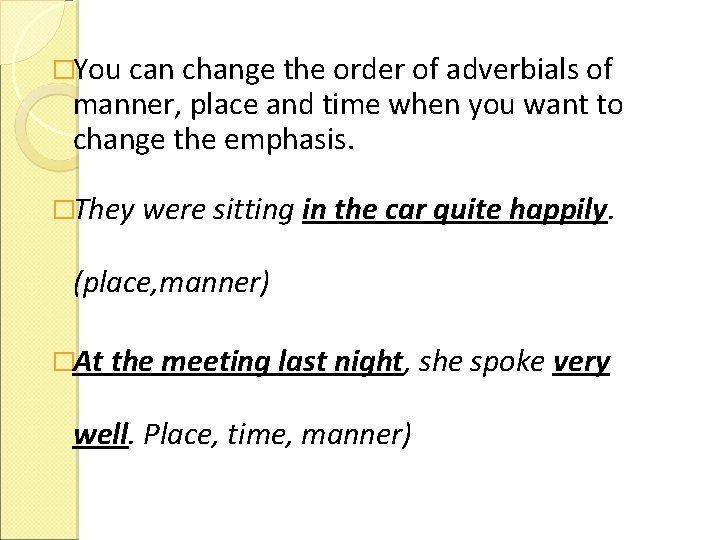 �You can change the order of adverbials of manner, place and time when you