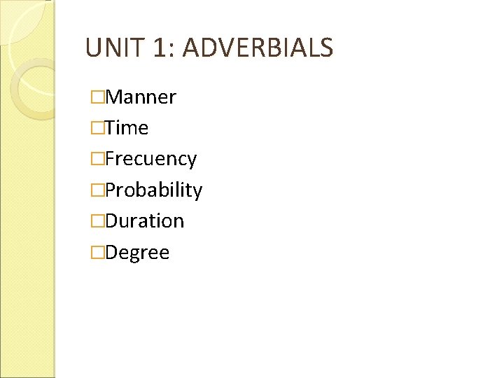 UNIT 1: ADVERBIALS �Manner �Time �Frecuency �Probability �Duration �Degree 