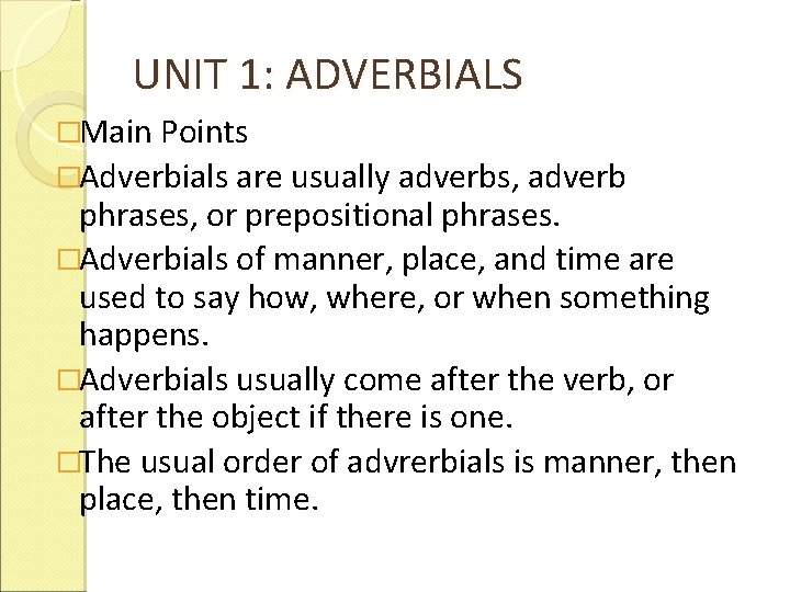 UNIT 1: ADVERBIALS �Main Points �Adverbials are usually adverbs, adverb phrases, or prepositional phrases.