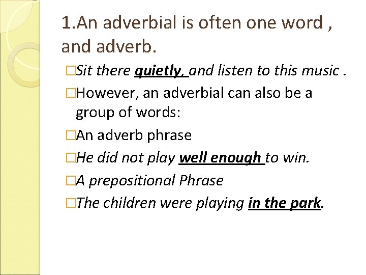1. An adverbial is often one word , and adverb. �Sit there quietly, and