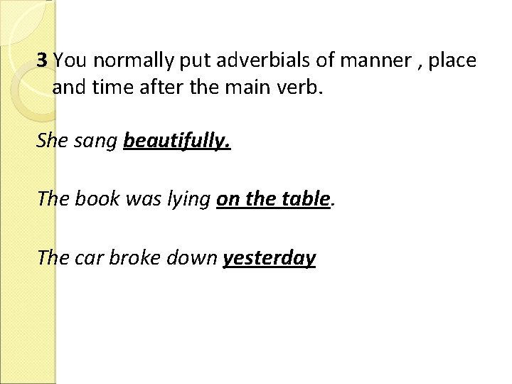 3 You normally put adverbials of manner , place and time after the main