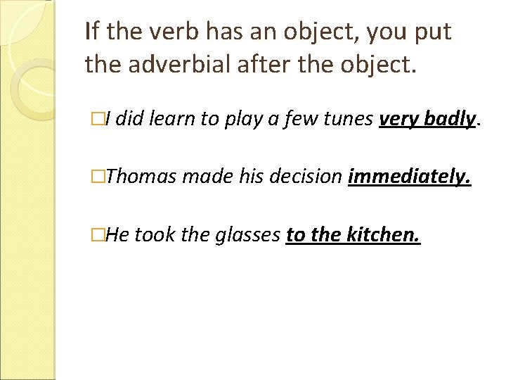 If the verb has an object, you put the adverbial after the object. �I