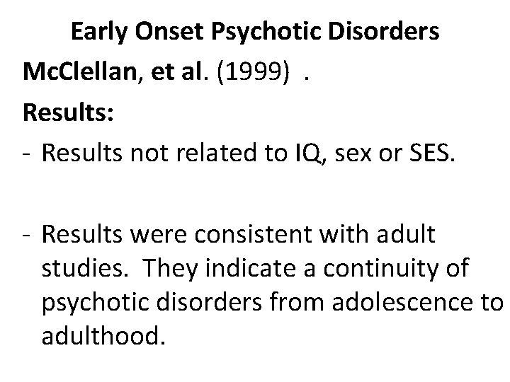 Early Onset Psychotic Disorders Mc. Clellan, et al. (1999). Results: - Results not related