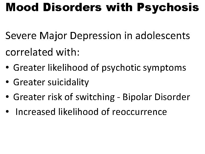Mood Disorders with Psychosis Severe Major Depression in adolescents correlated with: • • Greater