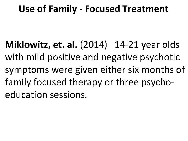 Use of Family - Focused Treatment Miklowitz, et. al. (2014) 14 -21 year olds