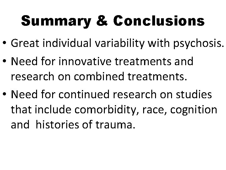 Summary & Conclusions • Great individual variability with psychosis. • Need for innovative treatments