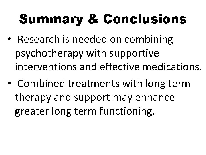 Summary & Conclusions • Research is needed on combining psychotherapy with supportive interventions and