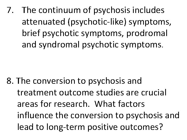 7. The continuum of psychosis includes attenuated (psychotic-like) symptoms, brief psychotic symptoms, prodromal and