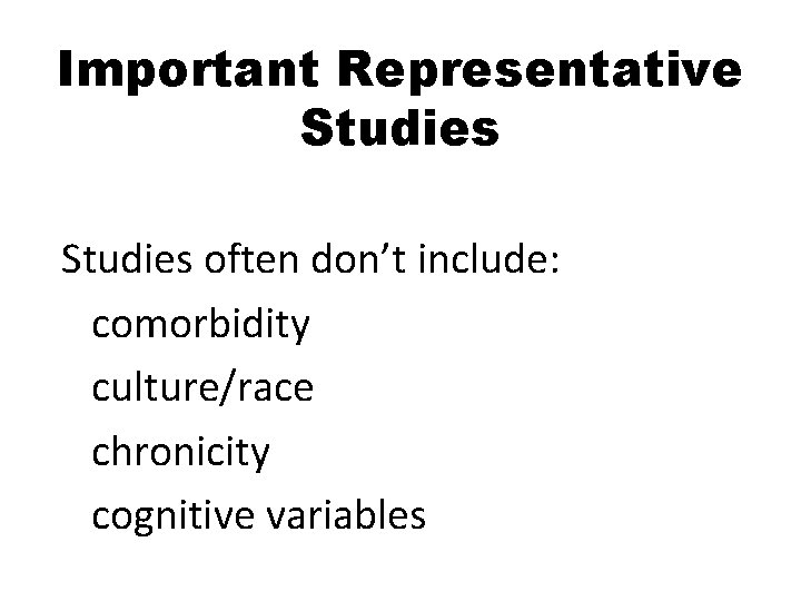 Important Representative Studies often don’t include: comorbidity culture/race chronicity cognitive variables 