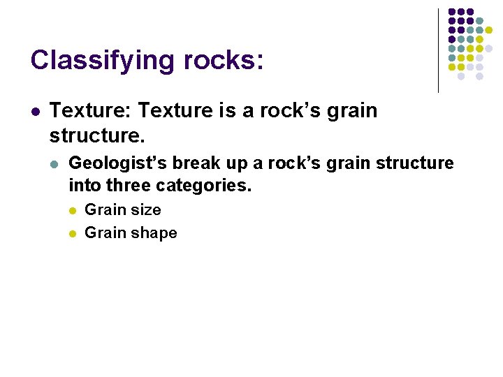 Classifying rocks: l Texture: Texture is a rock’s grain structure. l Geologist’s break up