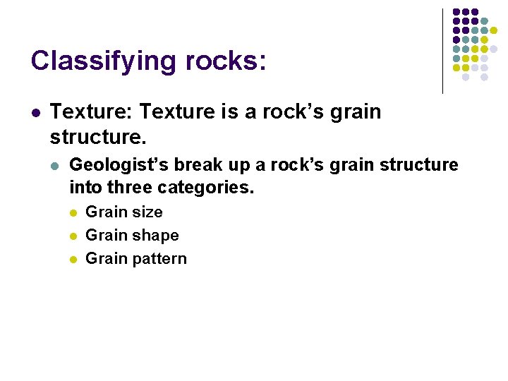 Classifying rocks: l Texture: Texture is a rock’s grain structure. l Geologist’s break up