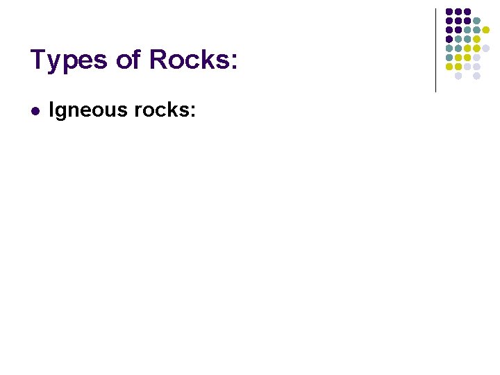 Types of Rocks: l Igneous rocks: 