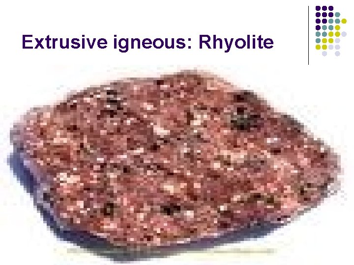 Extrusive igneous: Rhyolite 