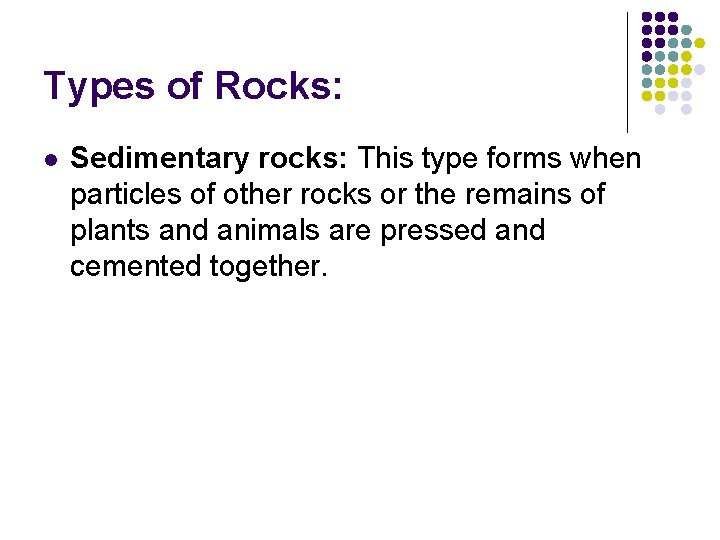 Types of Rocks: l Sedimentary rocks: This type forms when particles of other rocks