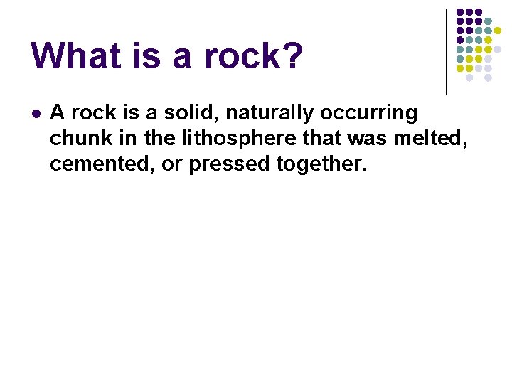 What is a rock? l A rock is a solid, naturally occurring chunk in