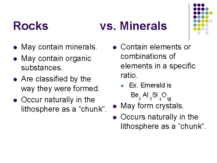 Rocks l l vs. Minerals May contain minerals. May contain organic substances. Are classified