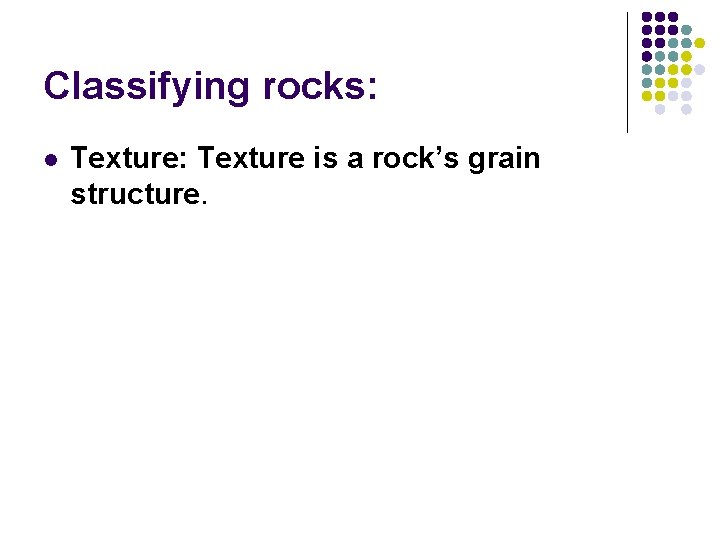 Classifying rocks: l Texture: Texture is a rock’s grain structure. 