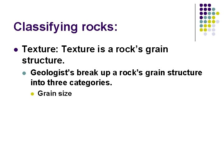 Classifying rocks: l Texture: Texture is a rock’s grain structure. l Geologist’s break up