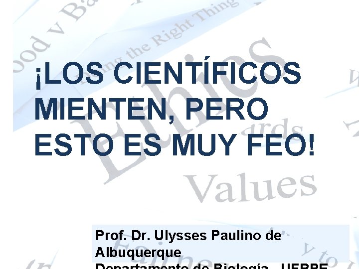 ¡LOS CIENTÍFICOS MIENTEN, PERO ESTO ES MUY FEO! Prof. Dr. Ulysses Paulino de Albuquerque