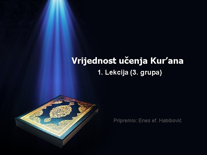 Vrijednost učenja Kur’ana 1. Lekcija (3. grupa) Pripremio: Enes ef. Habibović 