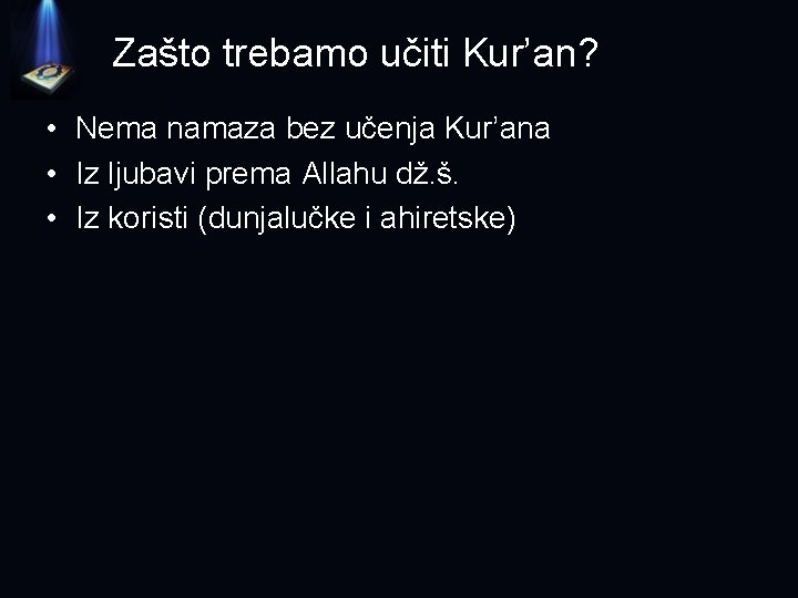 Zašto trebamo učiti Kur’an? • Nema namaza bez učenja Kur’ana • Iz ljubavi prema