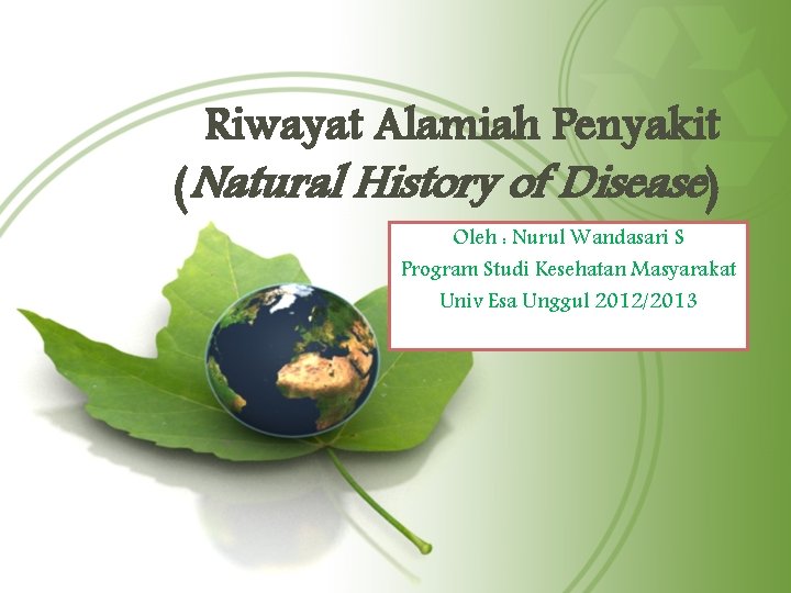 Riwayat Alamiah Penyakit (Natural History of Disease) Oleh : Nurul Wandasari S Program Studi
