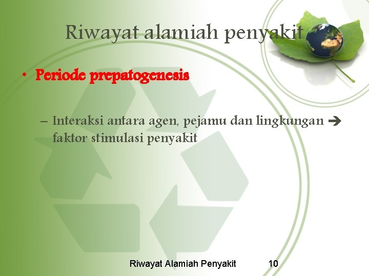 Riwayat alamiah penyakit • Periode prepatogenesis – Interaksi antara agen, pejamu dan lingkungan faktor