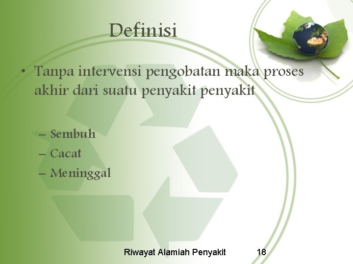 Definisi • Tanpa intervensi pengobatan maka proses akhir dari suatu penyakit – Sembuh –