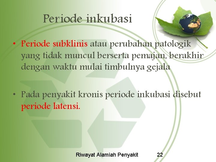 Periode inkubasi • Periode subklinis atau perubahan patologik yang tidak muncul berserta pemajan, berakhir