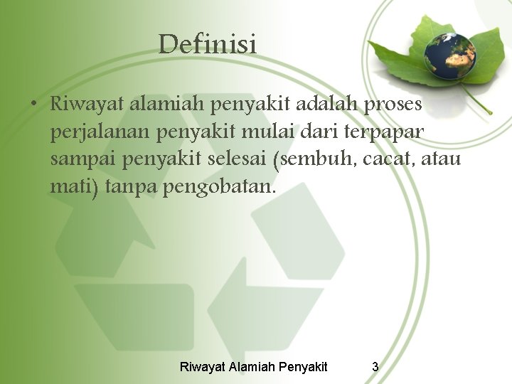 Definisi • Riwayat alamiah penyakit adalah proses perjalanan penyakit mulai dari terpapar sampai penyakit