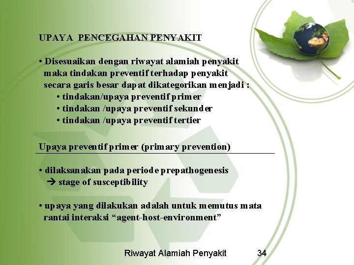 UPAYA PENCEGAHAN PENYAKIT • Disesuaikan dengan riwayat alamiah penyakit maka tindakan preventif terhadap penyakit