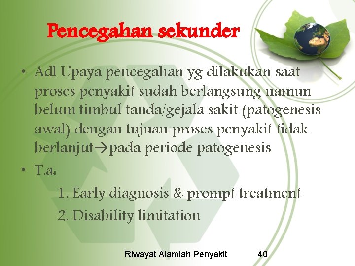 Pencegahan sekunder • Adl Upaya pencegahan yg dilakukan saat proses penyakit sudah berlangsung namun