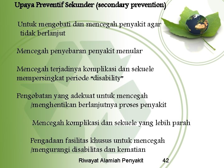 Upaya Preventif Sekunder (secondary prevention) Untuk mengobati dan mencegah penyakit agar tidak berlanjut Mencegah