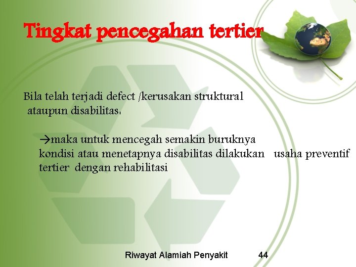 Tingkat pencegahan tertier Bila telah terjadi defect /kerusakan struktural ataupun disabilitas: maka untuk mencegah