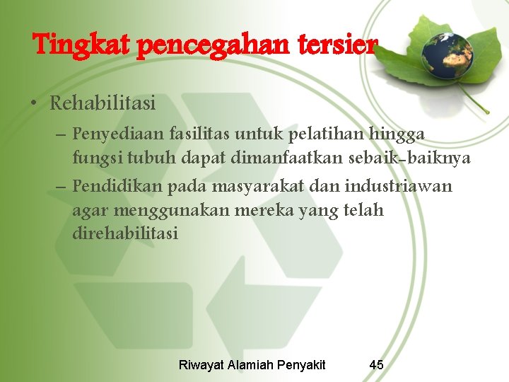 Tingkat pencegahan tersier • Rehabilitasi – Penyediaan fasilitas untuk pelatihan hingga fungsi tubuh dapat