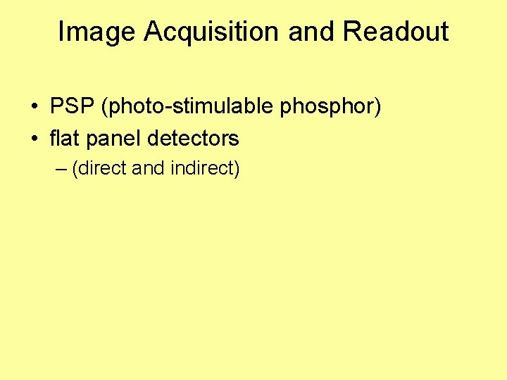 Image Acquisition and Readout • PSP (photo-stimulable phosphor) • flat panel detectors – (direct